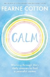 Calm: Working through life's daily stresses to find a peaceful centre (Paperback, 288 pg) Fearne Cotton