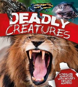 Deadly Creatures : A thrilling adventure with nature's fiercest hunters (Hardcover)