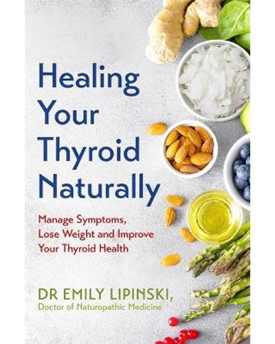 Healing Your Thyroid Naturally - Manage Symptoms, Lose Weight and Improve Your Thyroid Health (Paperback, 364 pg) Dr. Emily Lipinski