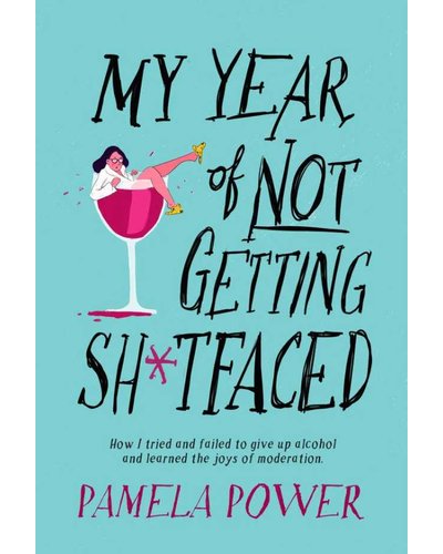 My Year Of Not Getting Sh*tfaced - How I Tried And Failed To Give Up Alcohol And Learned The Joys Of Moderation (Paperback) Pamela Power