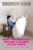 How I Accidentally Became A Global Stock Photo - And Other Strange And Wonderful Stories (Paperback) Shubnum Khan