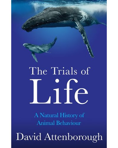 The Trials Of Life - A Natural History Of Animal Behaviour (Paperback, 288 pg) David Attenborough